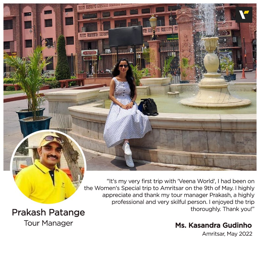 “It's my very first trip with 'Veena World', I had been to the Women's Special trip to Amritsar on the 9th of May. I travel very less, therefore, I enjoyed the trip thoroughly and it was a great experience for me.I highly appreciate and thank my tour manager Prakash Patange, a highly professional and a very skilful person who guided me very well with all the necessary information for the tour, he was very polite and highly enthusiastic.Thereafter, the food was very pleasant and delightful and the stay was very lavish.Thank you so very much to 'Veena World' and team.” - Kasandra Gudinho#OurGuestSpeaks#Testimonials#VeenaWorld